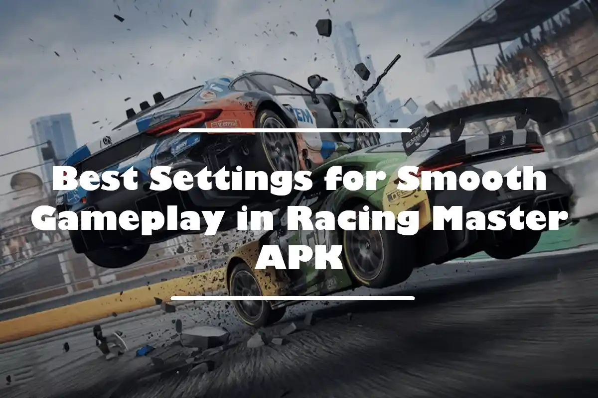 Best Settings for Smooth Gameplay in Racing Master APK
